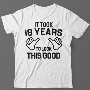 Прикольная футболка с надписью "It took 18 years to look this good"